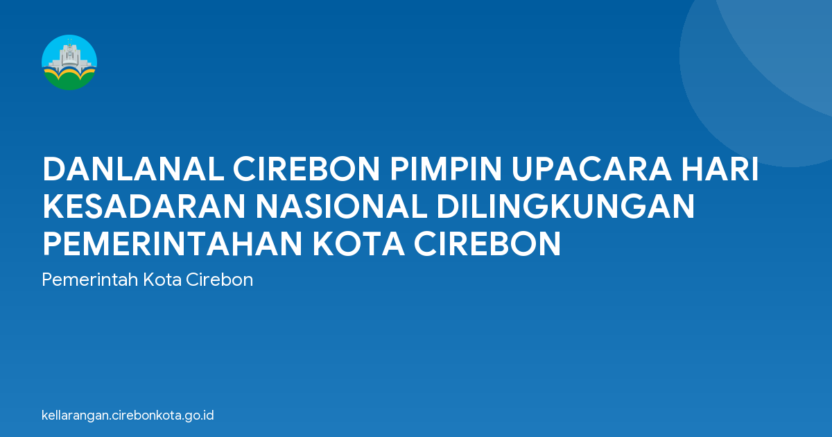 DANLANAL CIREBON PIMPIN UPACARA HARI KESADARAN NASIONAL DILINGKUNGAN PEMERINTAHAN KOTA CIREBON
