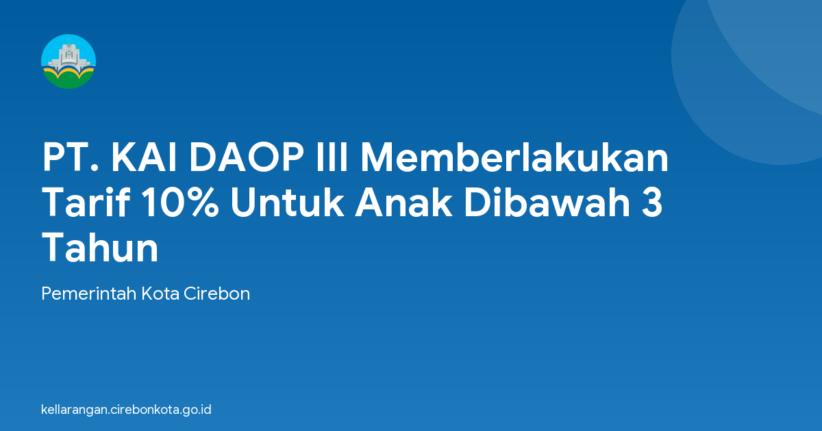 PT. KAI DAOP III Memberlakukan Tarif 10% Untuk Anak Dibawah 3 Tahun